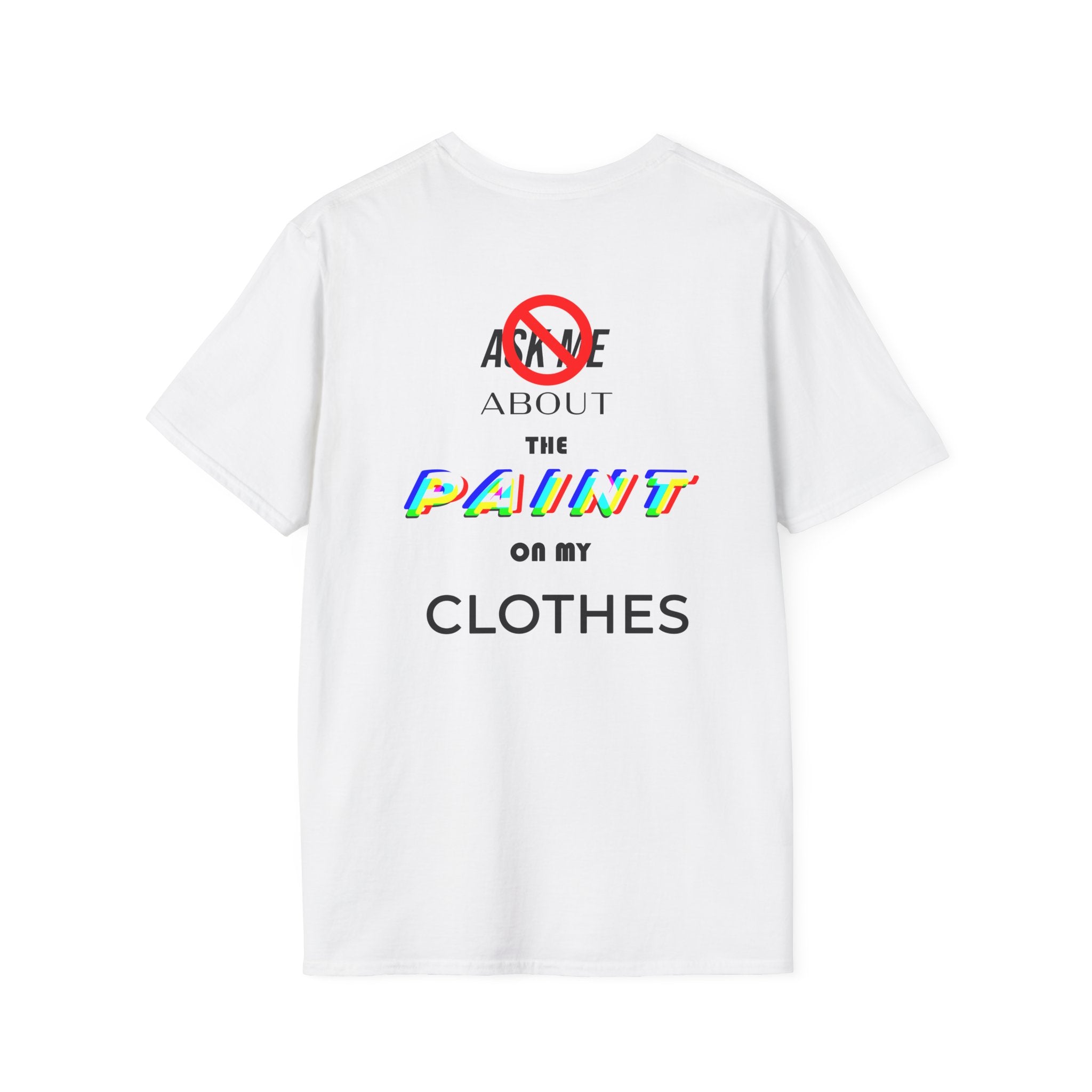 Ask Me About the Paint on my Clothes T-Shirt (Light Colors)