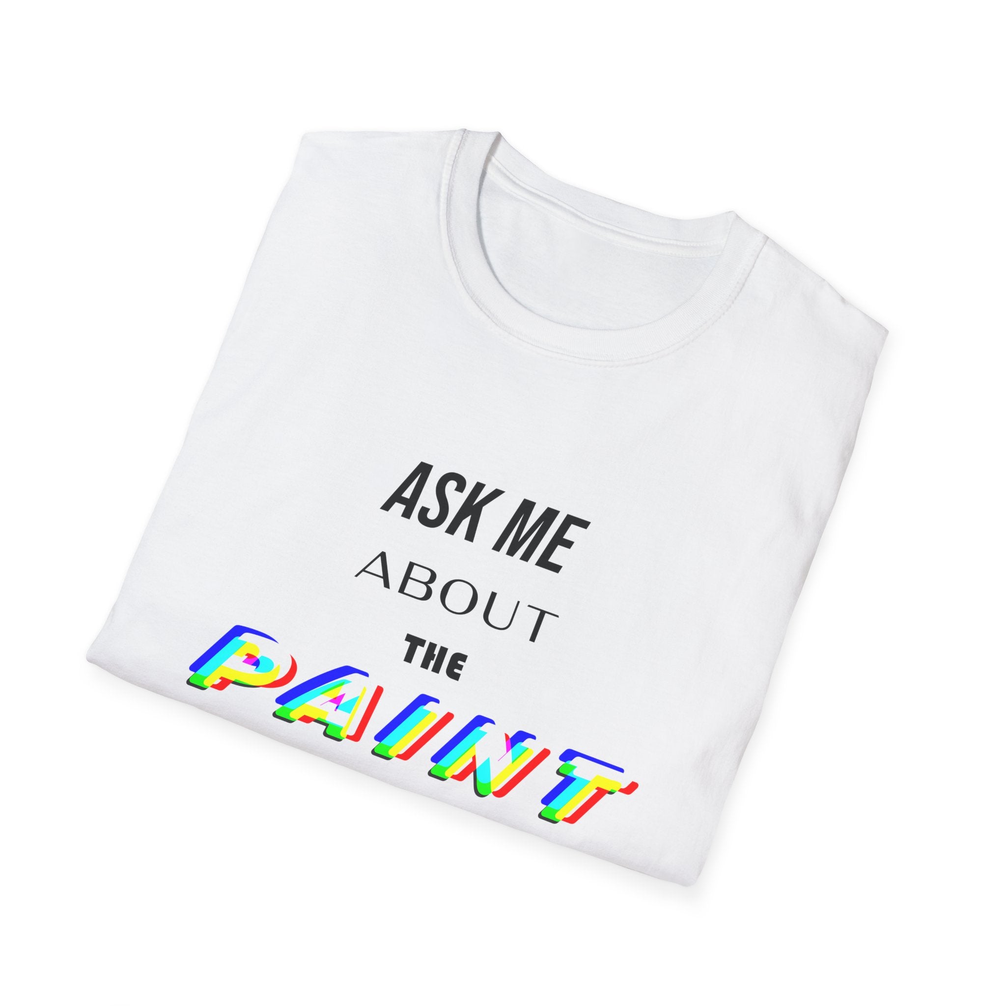 Ask Me About the Paint on my Clothes T-Shirt (Light Colors)