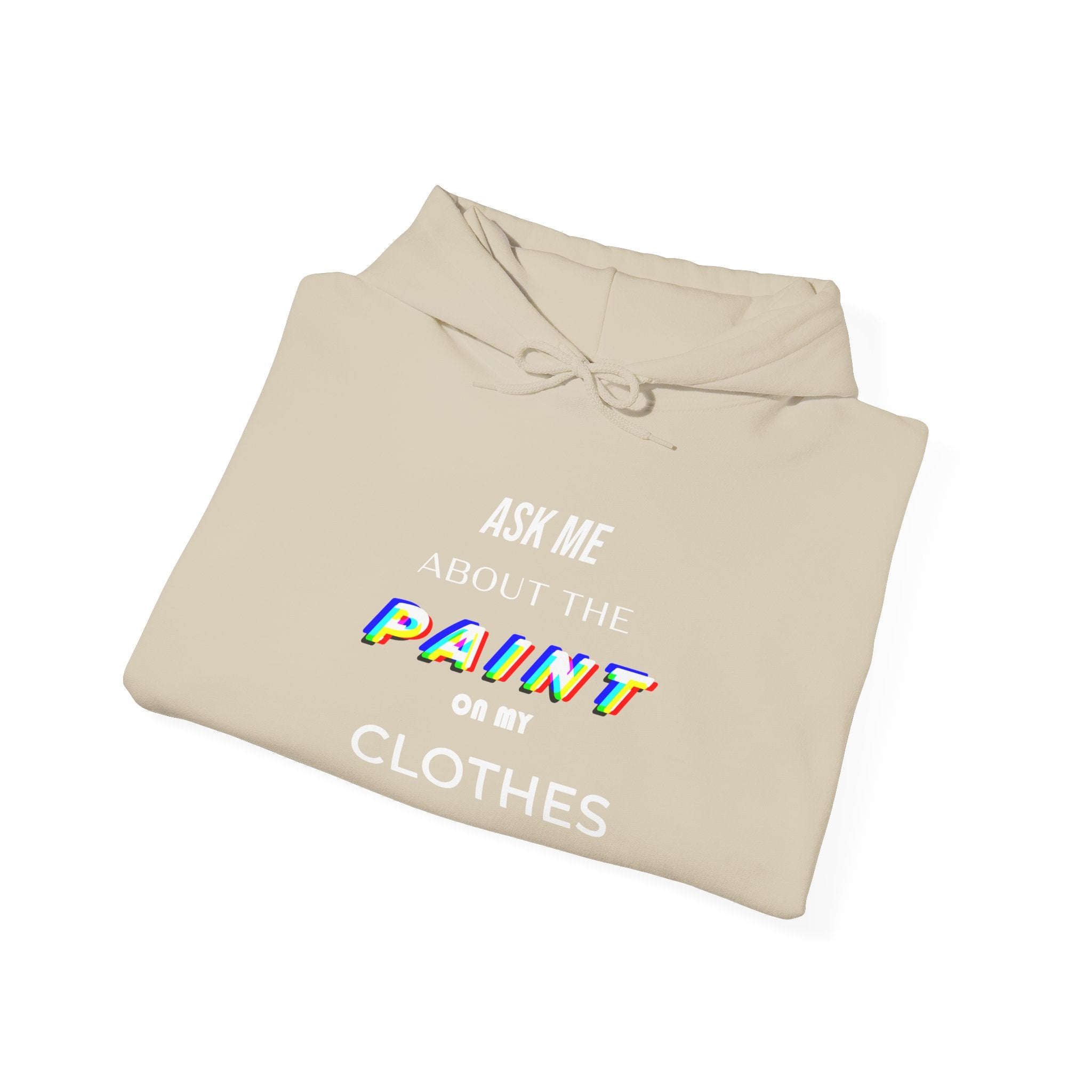 Ask Me About the Paint on My Clothes Hoodie