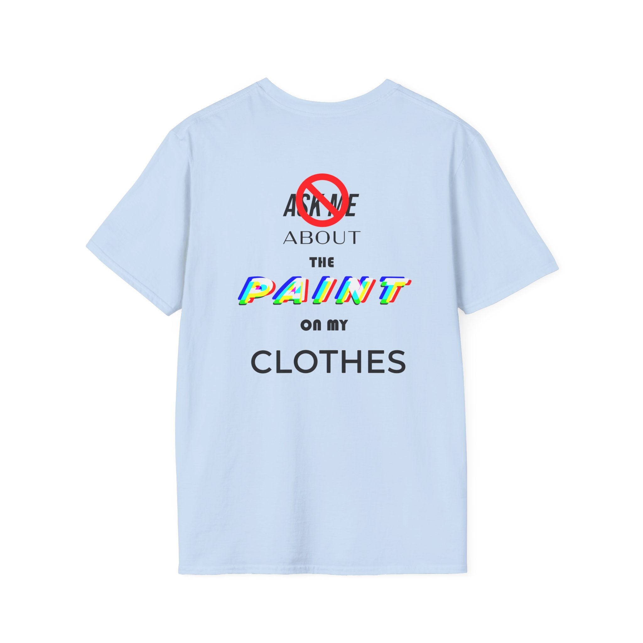 Ask Me About the Paint on my Clothes T-Shirt (Light Colors)